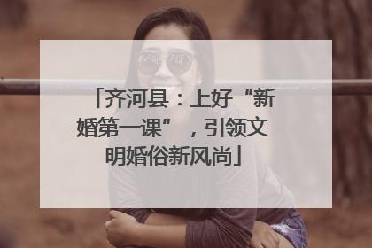 齐河县：上好“新婚第一课”，引领文明婚俗新风尚