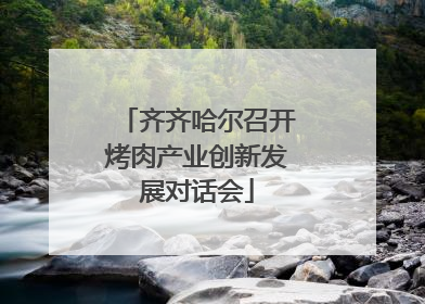 齐齐哈尔召开烤肉产业创新发展对话会
