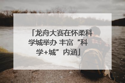 龙舟大赛在怀柔科学城举办 丰富“科学+城”内涵