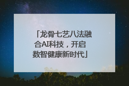 龙骨七艺八法融合AI科技，开启数智健康新时代