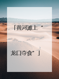 黄河滩上“龙口夺食”