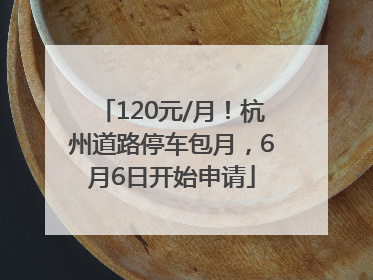 120元/月！杭州道路停车包月，6月6日开始申请