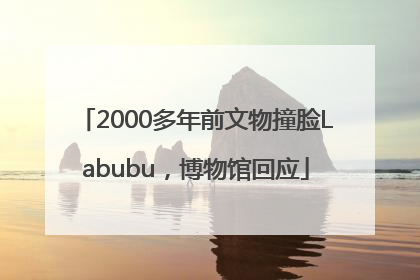 2000多年前文物撞脸Labubu，博物馆回应