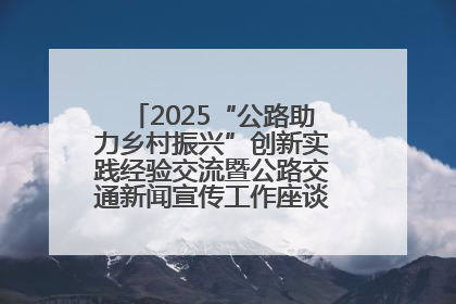 2025“公路助力乡村振兴”创新实践经验交流暨公路交通新闻宣传工作座谈会在十堰市举行