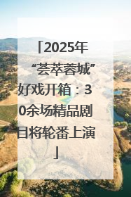 2025年“荟萃蓉城”好戏开箱：30余场精品剧目将轮番上演