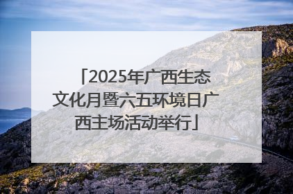 2025年广西生态文化月暨六五环境日广西主场活动举行