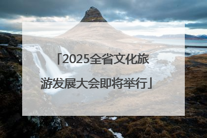 2025全省文化旅游发展大会即将举行