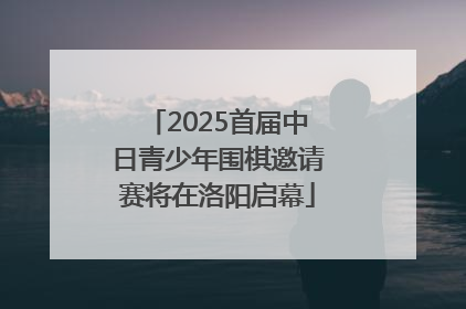 2025首届中日青少年围棋邀请赛将在洛阳启幕