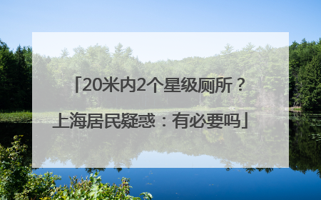 20米内2个星级厕所？上海居民疑惑：有必要吗