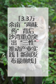 3.3万余亩“两味药”背后 沙湾重点突出“三性”推动产业实践丨新闻发布最前线