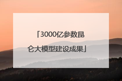 3000亿参数昆仑大模型建设成果