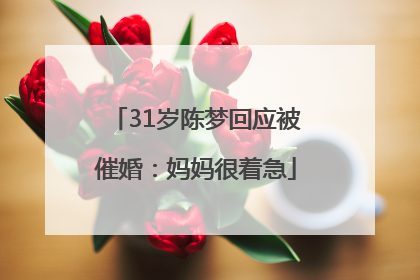31岁陈梦回应被催婚：妈妈很着急