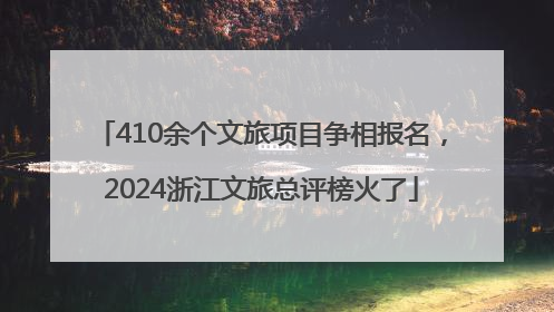 410余个文旅项目争相报名，2024浙江文旅总评榜火了