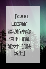 CARLLEE创新驱动抗衰赛道 科技赋能女性肌肤新生