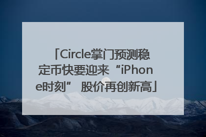 Circle掌门预测稳定币快要迎来“iPhone时刻” 股价再创新高
